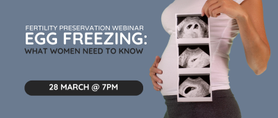 WEBINAR SPECIAL  |  EGG FREEZING - What Women Need to Know: 28th March @ 7pm