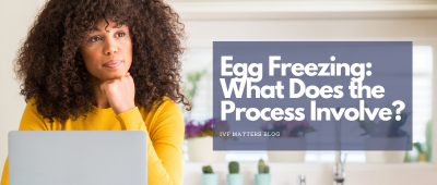 Egg Freezing: What Does the Process Involve?